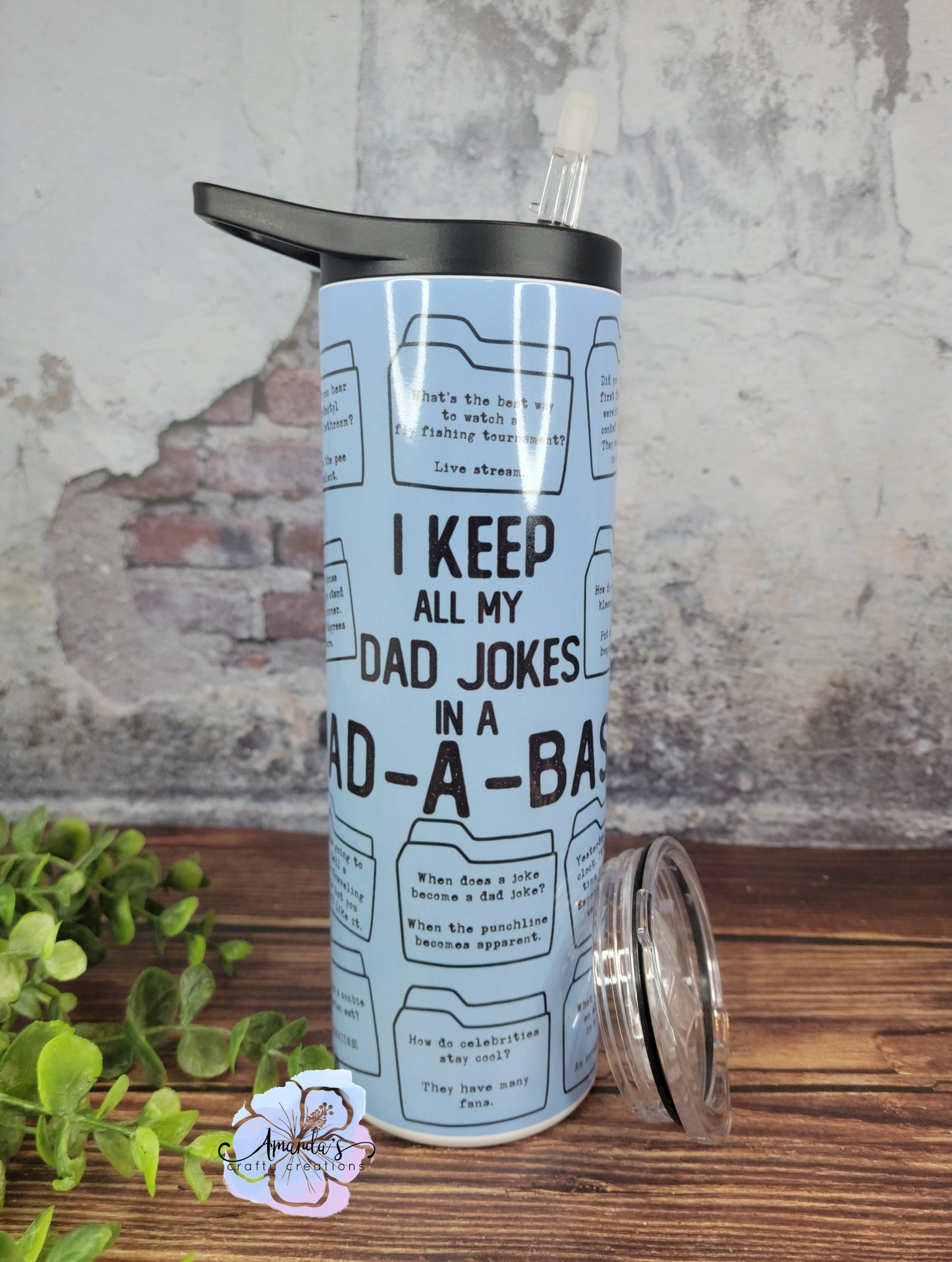 I keep all my dad jokes in a dad-a-base tumbler